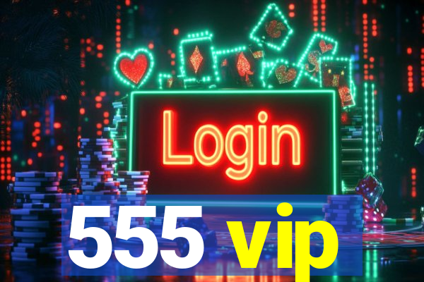 555 vip